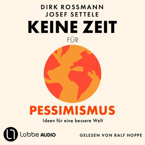 Hörbüch “Keine Zeit für Pessimismus - Ideen für eine bessere Welt (Ungekürzt) – Josef Settele, Dirk Rossmann”