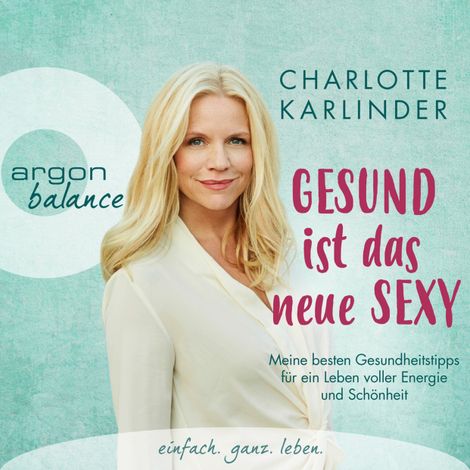 Hörbüch “Gesund ist das neue Sexy - Meine besten Gesundheitstipps für ein Leben voller Energie und Schönheit (Autorinnenlesung) – Charlotte Karlinder”