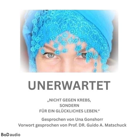 Hörbüch “Unerwartet - Nicht gegen den Krebs, sondern für ein glückliches Leben (Ungekürzt) – Una Gonschorr”