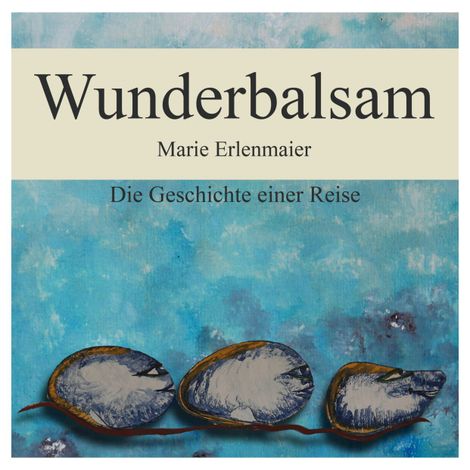 Hörbüch “Wunderbalsam - Die Geschichte einer Reise (ungekürzt) – Marie Erlenmaier”