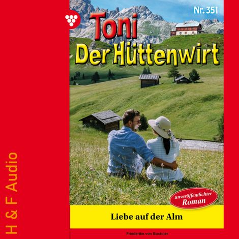 Hörbüch “Liebe auf der Alm - Toni der Hüttenwirt, Band 351 (ungekürzt) – Friederike von Buchner”