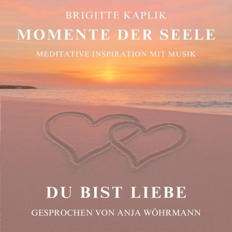 Hörbüch “Du bist Liebe - Momente der Seele, Band 2 (ungekürzt) – Brigitte Kaplik”