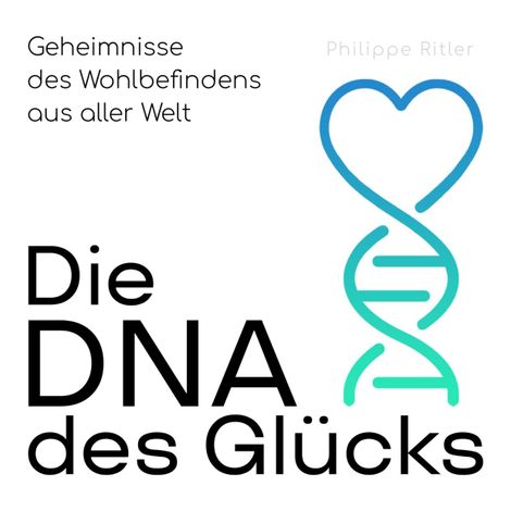 Hörbüch “Die DNA des Glücks - Geheimnisse des Wohlbefindens aus aller Welt (Ungekürzt) – Philippe Ritler”
