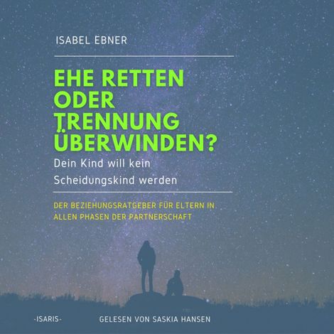 Hörbüch “Ehe retten oder Trennung überwinden? Dein Kind will kein Scheidungskind werden. - Der Beziehungsratgeber für Eltern in allen Phasen der Partnerschaft (ungekürzt) – Isabel Ebner”