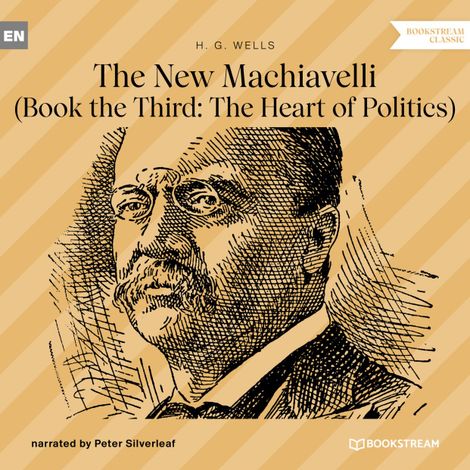 Hörbüch “The New Machiavelli - Book the Third: The Heart of Politics (Unabridged) – H. G. Wells”