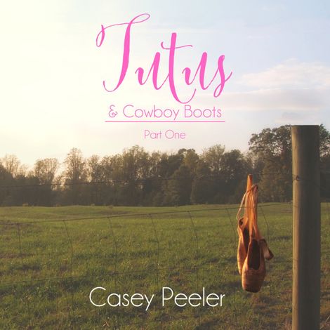 Hörbüch “Tutus & Cowboy Boots Series, Book 1: A Small Town Dance Romance – Casey Peeler”