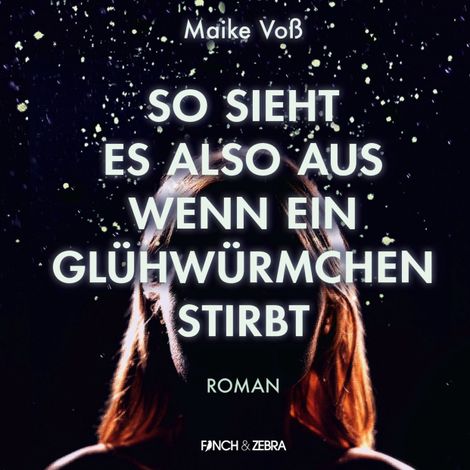 Hörbüch “So sieht es also aus wenn ein Glühwürmchen stirbt (Ungekürzte Lesung) – Maike Voß”