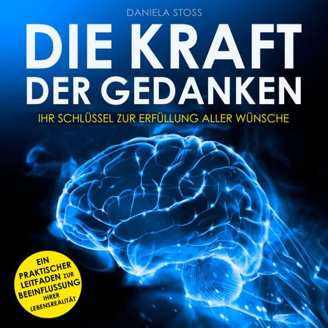 Hörbüch “Die Kraft der Gedanken - Ihr Schlüssel zur Erfüllung aller Wünsche (Ungekürzt) – Daniela Stoss”