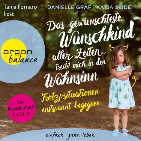 Hörbüch “Das gewünschteste Wunschkind aller Zeiten treibt mich in den Wahnsinn - Trotzsituationen entspannt begegnen. Das Praxishörbuch für Eltern (Ungekürzt) – Danielle Graf, Katja Seide”