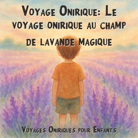 Hörbüch “Voyages Oniriques pour Enfants, Voyage Onirique: Le voyage onirique au champ de lavande magique (Intégrale) – Claudia Schröder”