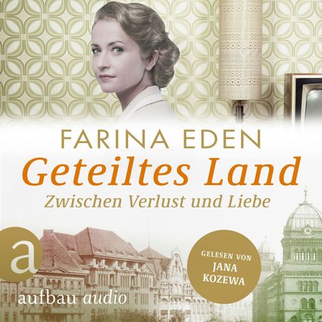 Hörbüch “Geteiltes Land - Zwischen Verlust und Liebe - Roman einer deutschen Familie - Die DDR-Saga, Band 2 (Ungekürzt) – Farina Eden”