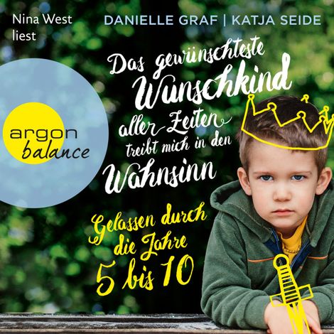 Hörbüch “Das gewünschteste Wunschkind aller Zeiten treibt mich in den Wahnsinn - Gelassen durch die Jahre 5 bis 10 (Gekürzte Lesung) – Danielle Graf, Katja Seide”