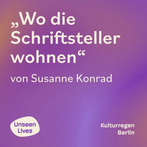Hörbüch “Unseen Lives, Wo die Schriftsteller wohnen (ungekuerzt) – Susanne Konrad”