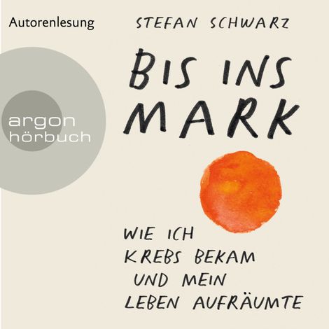 Hörbüch “Bis ins Mark - Wie ich Krebs bekam und mein Leben aufräumte (Ungekürzte Autorenlesung) – Stefan Schwarz”