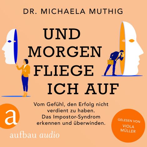 Hörbüch “Und morgen fliege ich auf - Vom Gefühl, den Erfolg nicht verdient zu haben - Das Impostor-Syndrom erkennen und überwinden (Ungekürzt) – Michaela Muthig”