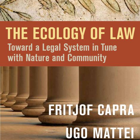 Hörbüch “The Ecology of Law - Toward a Legal System in Tune with Nature and Community (Unabridged) – Fritjof Capra, Ugo Mattei”