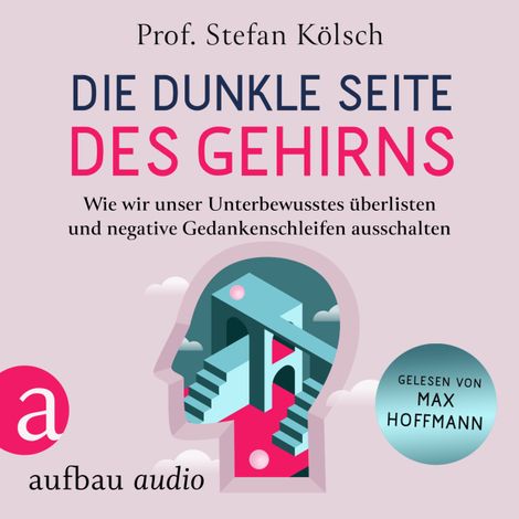 Hörbüch “Die dunkle Seite des Gehirns - Wie wir unser Unterbewusstes überlisten und negative Gedankenschleifen ausschalten (Ungekürzt) – Stefan Kölsch”
