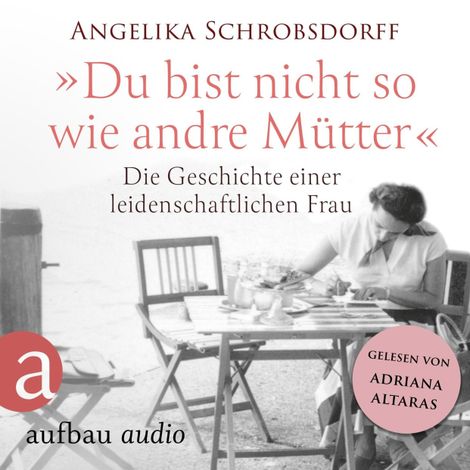 Hörbüch “Du bist nicht so wie andre Mütter - Die Geschichte einer leidenschaftlichen Frau (Ungekürzt) – Angelika Schrobsdorff”