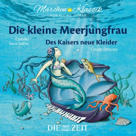 Hörbüch “Die ZEIT-Edition "Märchen Klassik für kleine Hörer" - Die kleine Meerjungfrau und Des Kaisers neue Kleider mit Musik von Camille Saint-Saens und Claude Debussy – Hans Christian Andersen”