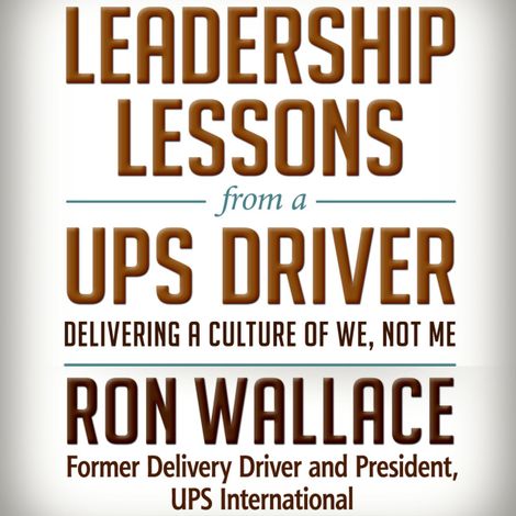 Hörbüch “Leadership Lessons from a UPS Driver - Delivering a Culture of We, Not Me (Unabridged) – Ron Wallace”