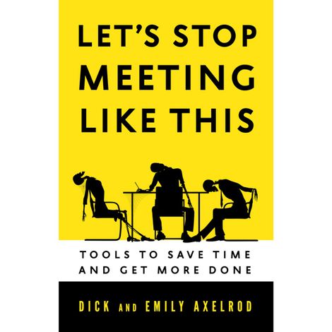 Hörbüch “Let's Stop Meeting Like This - Tools to Save Time and Get More Done (Unabridged) – Dick Axelrod, Emily Axelrod”