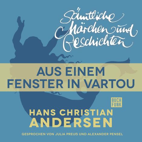 Hörbüch “H. C. Andersen: Sämtliche Märchen und Geschichten, Aus einem Fenster in Vartou – Hans Christian Andersen”