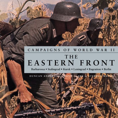 Hörbüch “Campaigns of World War II - The Eastern Front (Unabridged) – Lloyd Clark, Stephen Walsh, Duncan Anderson”