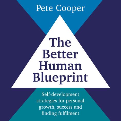 Hörbüch “The Better Human Blueprint - Self-development strategies for personal growth, success and finding fulfilment (unabridged) – Pete Cooper”