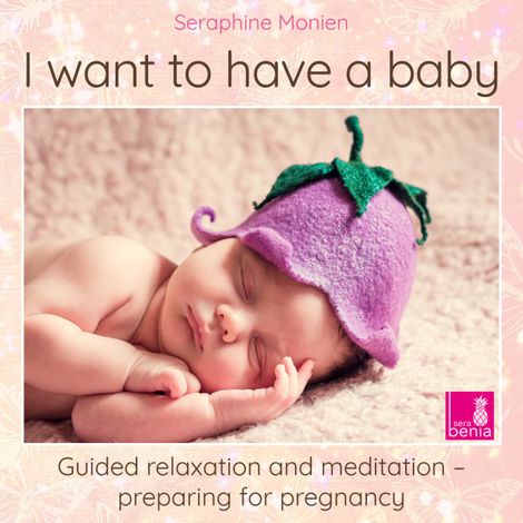Hörbüch “I want to have a baby - Guided relaxation and meditation preparing for pregnancy (Unabridged) – Seraphine Monien”