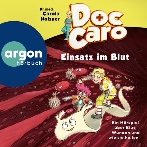 Hörbüch “Doc Caro - Einsatz im Blut - Ein Hörspiel über Blut, Wunden und wie sie heilen – Dr. med. Carola Holzner”