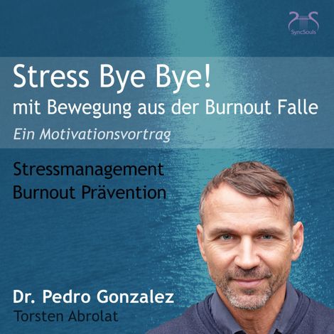 Hörbüch “Stress Bye Bye! Mit Bewegung aus der Burnout Falle - Stressmanagement & Burn-out Prävention - ein Motivationsvortrag – Dr. Pedro Gonzalez, Torsten Abrolat”