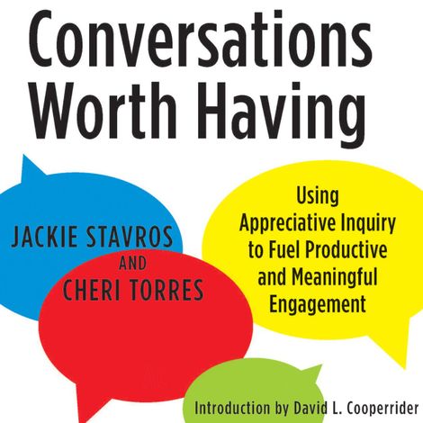 Hörbüch “Conversations Worth Having - Using Appreciative Inquiry to Fuel Productive and Meaningful Engagement (Unabridged) – Cheri Torres, David L. Cooperrider, Jacqueline M. Stavros”