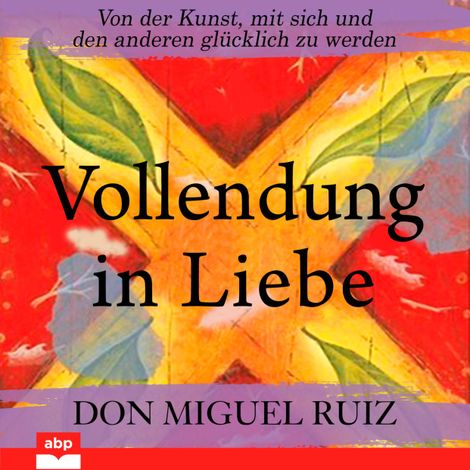 Hörbüch “Vollendung in Liebe - Von der Kunst, mit sich und den anderen glücklich zu werden (Ungekürzt) – Don Miguel Ruiz”