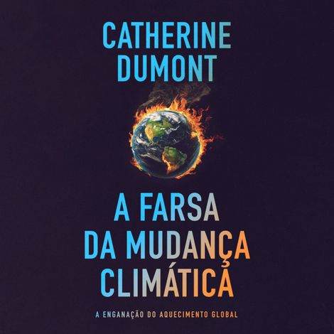 Hörbüch “A farsa da mudança climática: A enganação do aquecimento global – Catherine Dumont”