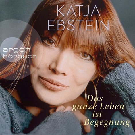 Hörbüch “Das ganze Leben ist Begegnung (ungekürzte Autorinnenlesung) – Katja Ebstein”