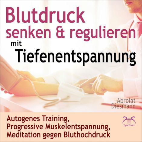 Hörbüch “Blutdruck Senken & Regulieren mit Tiefenentspannung - Autogenes Training, Progressive Muskelentspannung, Meditation gegen Bluthochdruck – Franziska Diesmann, Torsten Abrolat”