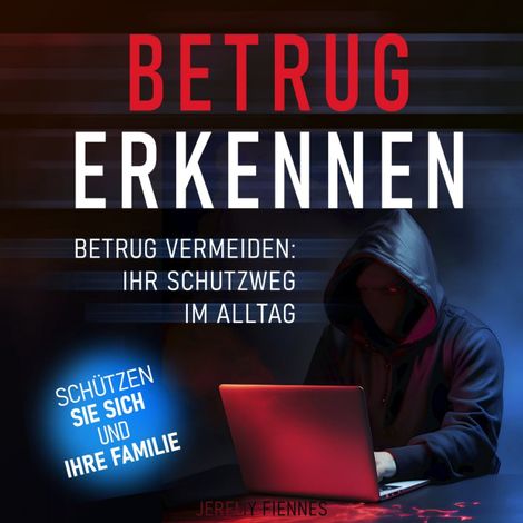 Hörbüch “Betrug erkennen - Betrug vermeiden - Ihr Schutzweg im Alltag (Ungekürzt) – Jeremy Fiennes”