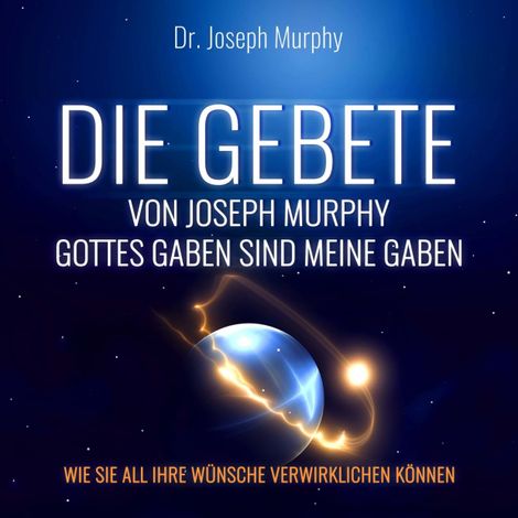 Hörbüch “Die Gebete von Joseph Murphy - Gottes Gaben sind meine Gaben - Wie Sie all Ihre Wünsche verwirklichen können (Ungekürzt) – Dr. Joseph Murphy”