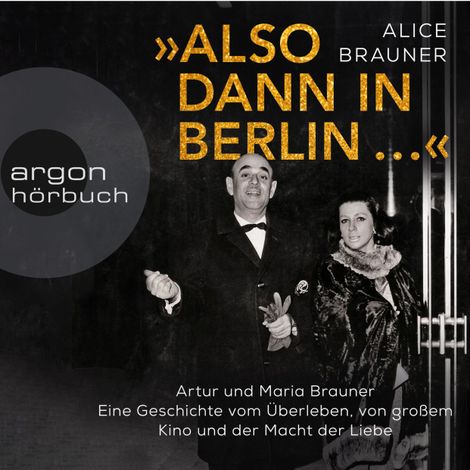 Hörbüch “Also dann in Berlin ... - Artur und Maria Brauner - Eine Geschichte vom Überleben, von großem Kino und der Macht der Liebe (Ungekürzt) – Alice Brauner”