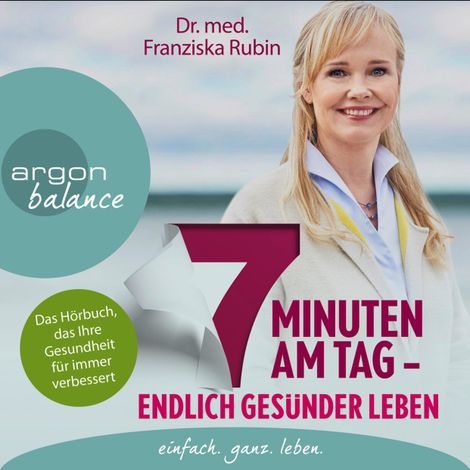 Hörbüch “7 Minuten am Tag - Endlich gesünder leben. Das Hörbuch, das Ihre Gesundheit für immer verbessert. (gekürzte Autorinnenlesung) – Franziska Rubin”