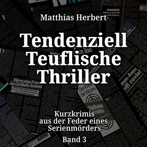 Hörbüch “Tendenziell Teuflische Thriller - Kurzkrimis aus der Feder eines Serienmörders, Band 3 (ungekürzt) – Matthias Herbert”