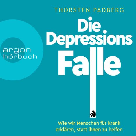 Hörbüch “Die Depressions-Falle - Wie wir Menschen für krank erklären, statt ihnen zu helfen (Ungekürzt) – Thorsten Padberg”