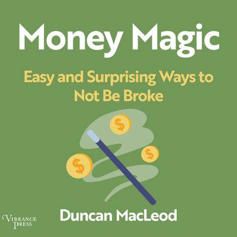 Hörbüch “Money Magic - Easy and Surprising Ways to Not be Broke (Unabridged) – Duncan MacLeod”