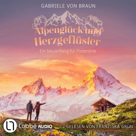 Hörbüch “Alpenglück und Herzgeflüster - Ein Neuanfang für Florentine (Ungekürzt) – Gabriele von Braun”