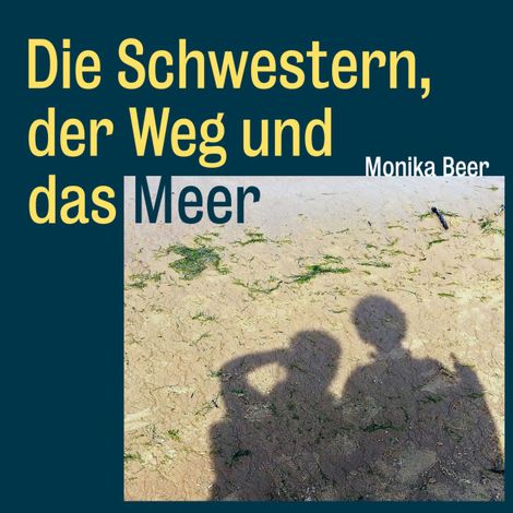 Hörbüch “Die Schwestern, der Weg und das Meer - Roman und Pilgerbericht über den spanischen Küstenweg von Donostia-San Sebastián bis Santiago de Compostela (Ungekürzt) – Monika Beer”