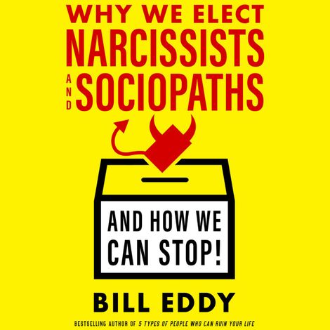 Hörbüch “Why We Elect Narcissists and Sociopaths - And How We Can Stop! (Unabridged) – Bill Eddy”