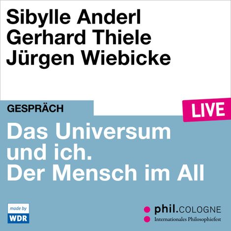 Hörbüch “Das Universum und ich. Der Mensch im All - phil.COLOGNE live (Ungekürzt) – Sibylle Anderl, Gerhard Thiele”