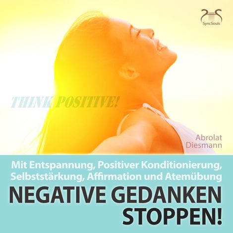 Hörbüch “Negative Gedanken Stoppen! Mit Entspannung, Positiver Konditionierung, Selbststärkung, Affirmation und Atemübung – Franziska Diesmann, Torsten Abrolat”