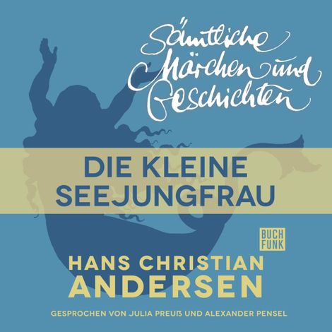 Hörbüch “H. C. Andersen: Sämtliche Märchen und Geschichten, Die kleine Seejungfrau – Hans Christian Andersen”