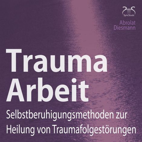 Hörbüch “Trauma Arbeit - Selbstberuhigungsmethoden zur Heilung von Traumafolgestörungen – Franziska Diesmann, Torsten Abrolat”